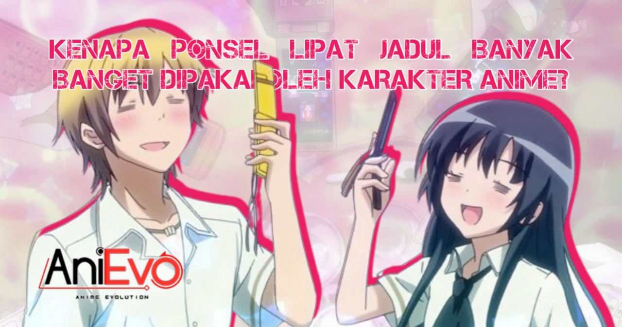 [Tech Evolution] – Alasan Mengapa Ponsel Lipat Begitu Populer Digunakan Oleh Banyak Karakter Anime