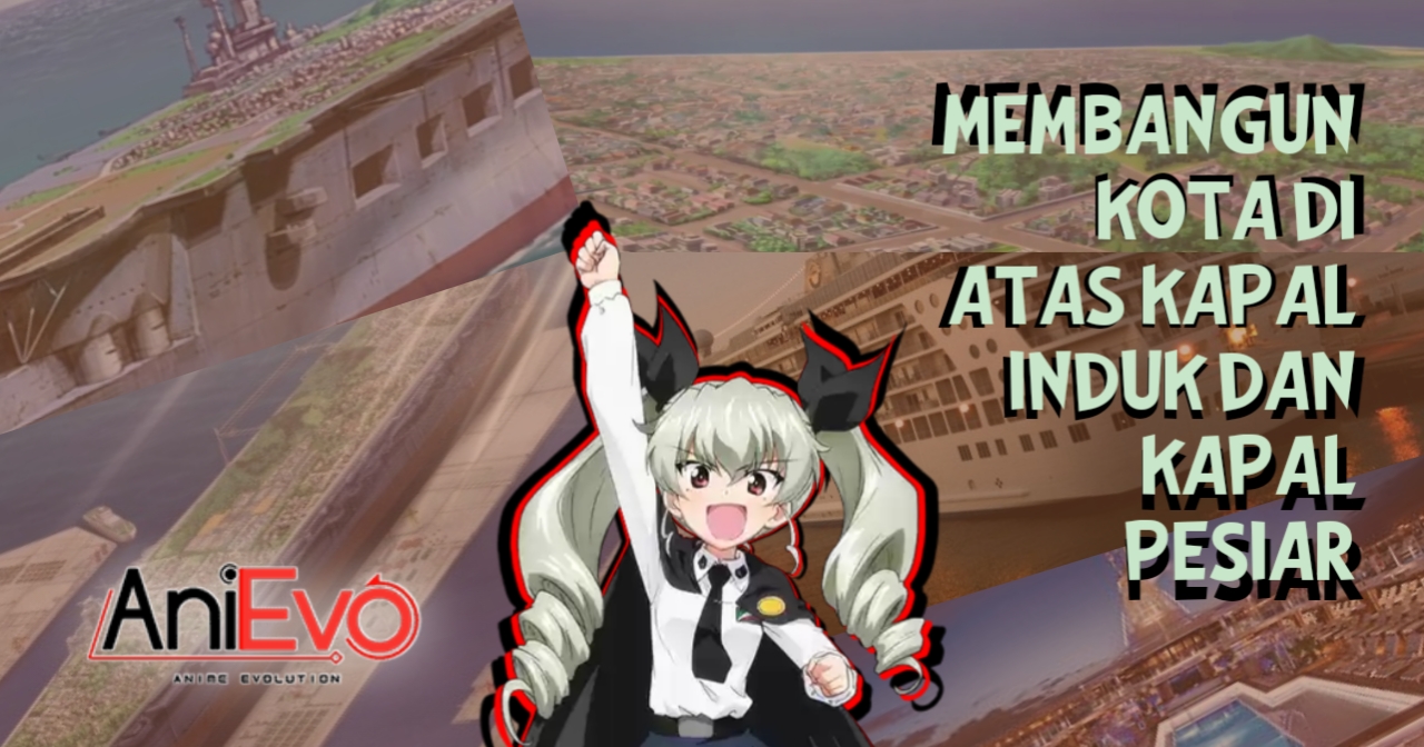 [Tech Evolution] – Kota Terapung Dibangun di Atas Kapal Seperti The World & Gakuenkan dari Girls und Panzer